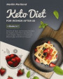 Keto Diet for Women After 50: Dozens of Tasty Homemade Recipes for Healthy Short-Term Benefits to Lose Weight, Balance Cholesterol, Blood Sugar and
