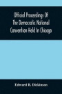 Official Proceedings Of The Democratic National Convention Held In Chicago, Ill., July 7Th, 8Th, 9Th, 10Th And 11Th, 1896; Containing Also, The Preliminary Proceedings Of The Democratic National