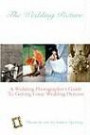 The Wedding Picture: A Wedding Photographer's Guide To Getting Great Wedding Pictures