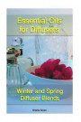 Essential Oils For Diffusers: Winter And Spring Diffuser Blends: (Essential Oils, Diffuser Recipes and Blends, Aromatherapy)