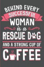 Behind Every Successful Woman Is a Rescue Dog and a Strong Cup of Coffee: Dog Rescue, Adoption or Foster Journal, Planner or Diary (120 Blank Lined Pa