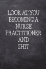 Look At You Becoming A Nurse Practitioner And Shit: College Ruled Notebook 120 Lined Pages 6 x 9 Inches Perfect Funny Gag Gift Joke Journal, Diary, Su