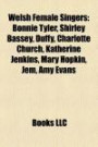 Welsh Female Singers: Bonnie Tyler, Shirley Bassey, Duffy, Charlotte Church, Katherine Jenkins, Mary Hopkin, Jem, Amy Evans