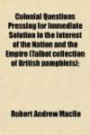 Colonial Questions Pressing for Immediate Solution in the Interest of the Nation and the Empire (Talbot collection of British pamphlets);
