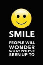 Smile People Will Wonder What You've Been Up To: 6X9 Funny Journal With Smiley