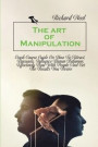 The art of Manipulation: Crash Course Guide On How To Attract, Persuade, Influence Human Behavior, Effectively Deal With People And Get The Res