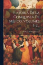 Historia De La Conquista De Mjico, Volumes 1-2