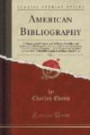 American Bibliography, Vol. 4: A Chronological Dictionary of All Books, Pamphlets and Periodical Publications Printed in the United States of America, ... the Year 1820, With Bibliographical and Biog