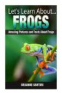 Frogs: Amazing Pictures and Facts About Frogs (Let's Learn About )