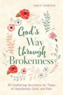 God's Way Through Brokenness: 90 Comforting Devotions for Times of Heartbreak, Grief, and Pain
