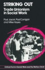 Striking Out: Trade Unionism in Social Work: Social Work and Trade Unionism, 1970-85 (Critical texts in social work & the welfare state)