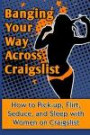 Banging Your Way Across Craigslist: How to Pick-up, Flirt, Seduce, and Sleep with Women on Craigslist