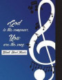 God Is the Composer, You Are the Song.-Blank Sheet Music: Blank Music Sheets: 8.5x11 Letters Design / 10 Staves / 120 Pages, Blank Music Manuscript Bo