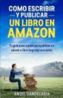 Cómo Escribir y Publicar un Libro en Amazon: Tu guía paso a paso para publicar un ebook o libro impreso con éxito (Spanish Edition)