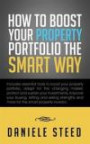 How to Boost your Property Portfolio the Smart way: Includes Essential Tools to Boost your Property Portfolio, Adapt for the Changing Market, Protect ... and More for the Smart Property Investor