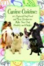 Canine Cuisine: 101 Natural Dog Food & Treat Recipes to Make Your Dog Healthy and Happy (Back-To-Basics)