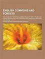 English Commons and Forests; The Story of the Battle During the Last Thirty Years for Public Rights Over the Commons and Forests of England and Wales