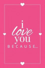 I Love You Because: A Pink Fill in the Blank Book for Girlfriend, Boyfriend, Husband, or Wife - Anniversary, Engagement, Wedding, Valentin