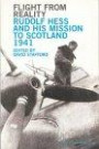 Flight From Reality: Rudolf Hess and his Mission to Scotland 1941