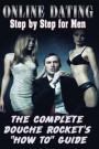 Online Dating Step by Step for Men : The Complete Douche Rockets "how to" guide: Online Dating Step by Step for Men : The Complete Douche Rockets "how to" guide