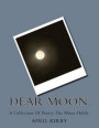 Dear Moon.: A Collection Of Poetry The Moon Holds