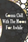 Gonna Chill With The Moon For Awhile.: Blank Lined Notebook ( Moon ) (Moon)