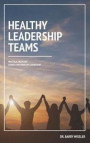 Healthy Leadership Teams: Practical Help for Church and Ministry Leaders