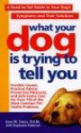 What Your Dog Is Trying to Tell You: A Head-To-Tail Guide to Your Dog's Symptoms-And Their Solutions