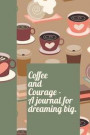 Coffee and Courage a Journal for Dreaming Big: The Ultimate One Brave Thing a Day 6x9 84 Page Diary to Write Your Dreams In. Makes a Great Inspiration