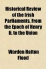 Historical Review of the Irish Parliaments, From the Epoch of Henry Ii. to the Union