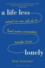 Life Less Lonely, A: What We Can All Do to Lead More Connected, Kinder Lives