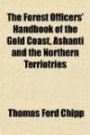 The Forest Officers' Handbook of the Gold Coast, Ashanti and the Northern Terriotries