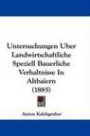 Untersuchungen Uber Landwirtschaftliche Speziell Bauerliche Verhaltnisse In Altbaiern (1885) (German Edition)