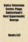 Swiss Television Series: Pingu, Switzerland's Next Supermodel, George