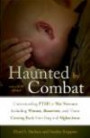 Haunted by Combat: Understanding PTSD in War Veterans Including Women, Reservists, and Those Coming Back from Iraq and Afghanistan