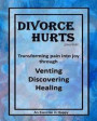 Divorce Hurts: An Exercise in Happy; Learning to Transform Pain Into Joy Through Venting, Discovering, Healing -8'x10'; 210 Lined Pag