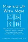 Making Up with Mom: Why Mothers and Daughters Disagree About Kids, Careers, and Casseroles (and What to Do About It)
