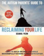 The Autism Parents' Guide To Reclaiming Your Life: How To Build The Best Life While Successfully Raising A Child With Autism