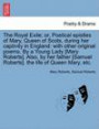 The Royal Exile; or, Poetical epistles of Mary, Queen of Scots, during her captivity in England: with other original poems. By a Young Lady [Mary ... Roberts]. the life of Queen Mary, etc