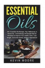 Essential Oils: 350+ Essential Oils Recipes, Tips, References, & Resources - Aromatherapy Homemade Natural Remedies to Improve Your He