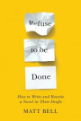 Refuse to Be Done: How to Write and Rewrite a Novel in Three Drafts: How to Write and Rewrite a Novel in Three Drafts