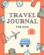 Travel Journal For Kids: Trip Planner & Travel Journal Notebook To Plan Your Next Adventure In Detail Including Itinerary, Checklists, Calendar