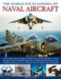 Naval Aircraft, The World Enc of: An illustrated history of shipborne fighters, bombers and helicopters, including the Sopwith Pup, B-25 Mitchell, Westland ... and many more. (The World Encyclopedia of)