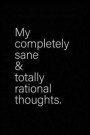 My Completely Sane And Totally Rational Thoughts: Funny Journals For Women - Funny Journals For Men - Funny Notebooks For Women - Funny Sayings Notebo