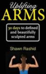 Uplifting Arms: 30 days to Defined and Beautifully Sculpted Arms