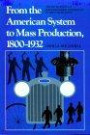 From the American System to Mass Production, 1800-1932: Development of Manufacturing Technology in the United States (St in Industry & Technology 4)
