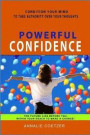 Powerful Confidence: Self Confidence Is a State of Mind. with Some Self Confidence Motivation You Will Have the Courage to Change. Become C