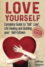 Love Yourself: Love Yourself: Complete Guide to 'Self Love', Life Healing and Building your Self-Esteem (loving yourself, self-love)