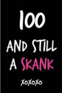 100 and Still a Skank: Funny Rude Humorous Birthday Notebook-Cheeky Joke Journal for Bestie/Friend/Her/Mom/Wife/Sister-Sarcastic Dirty Banter