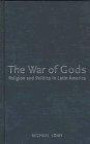 The War of Gods: Religion and Politics in Latin America (Critical Studies in Latin American and Iberian Cultures)